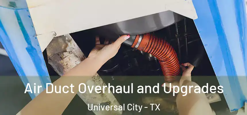 Air Duct Overhaul and Upgrades Universal City - TX