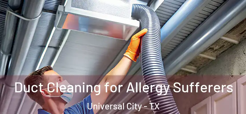 Duct Cleaning for Allergy Sufferers Universal City - TX