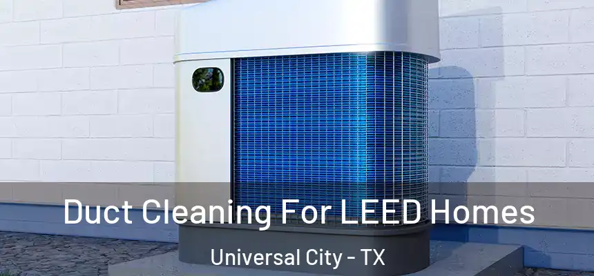 Duct Cleaning For LEED Homes Universal City - TX