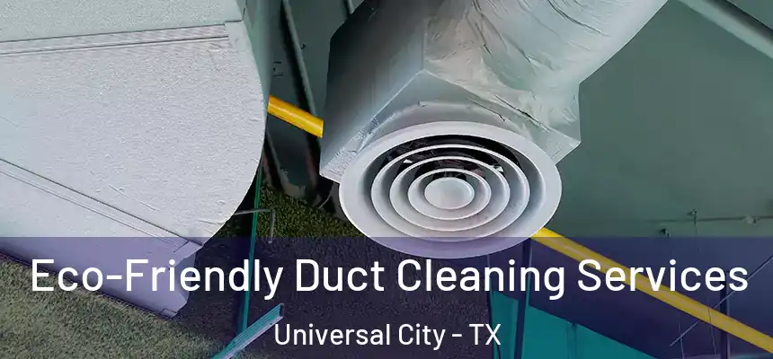  Eco-Friendly Duct Cleaning Services Universal City - TX