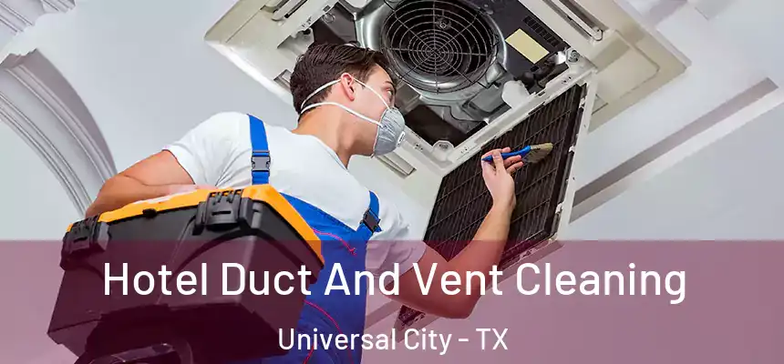 Hotel Duct And Vent Cleaning Universal City - TX