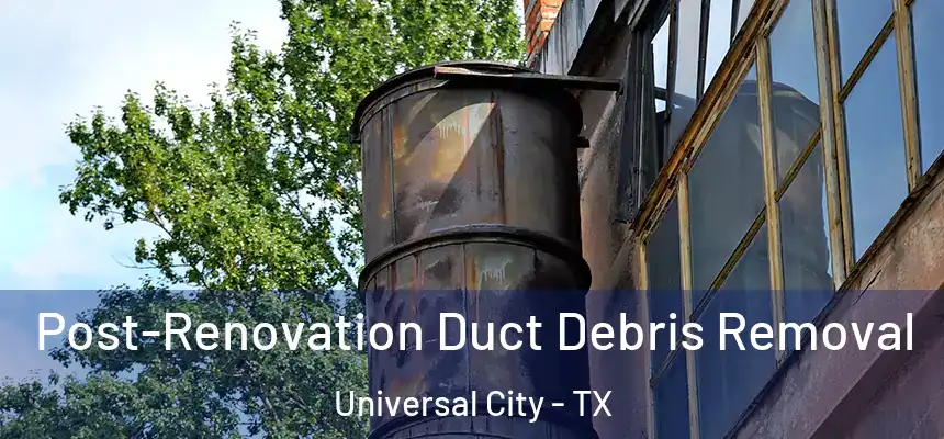 Post-Renovation Duct Debris Removal Universal City - TX