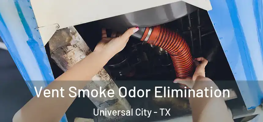 Vent Smoke Odor Elimination Universal City - TX
