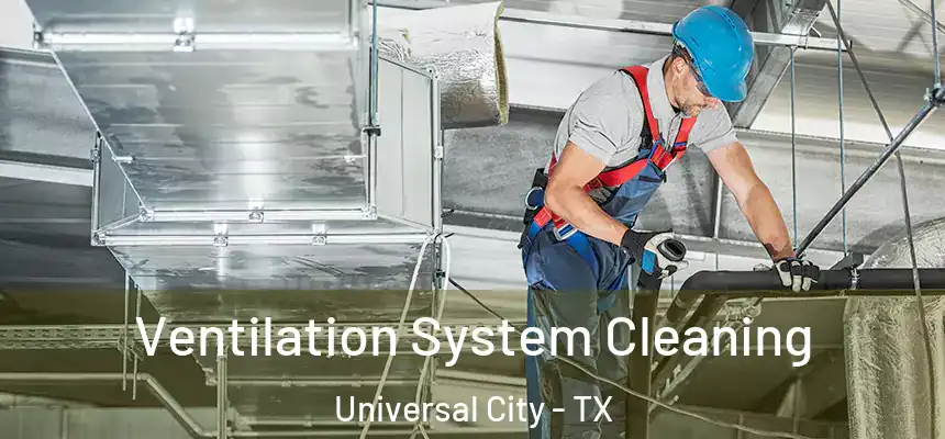 Ventilation System Cleaning Universal City - TX